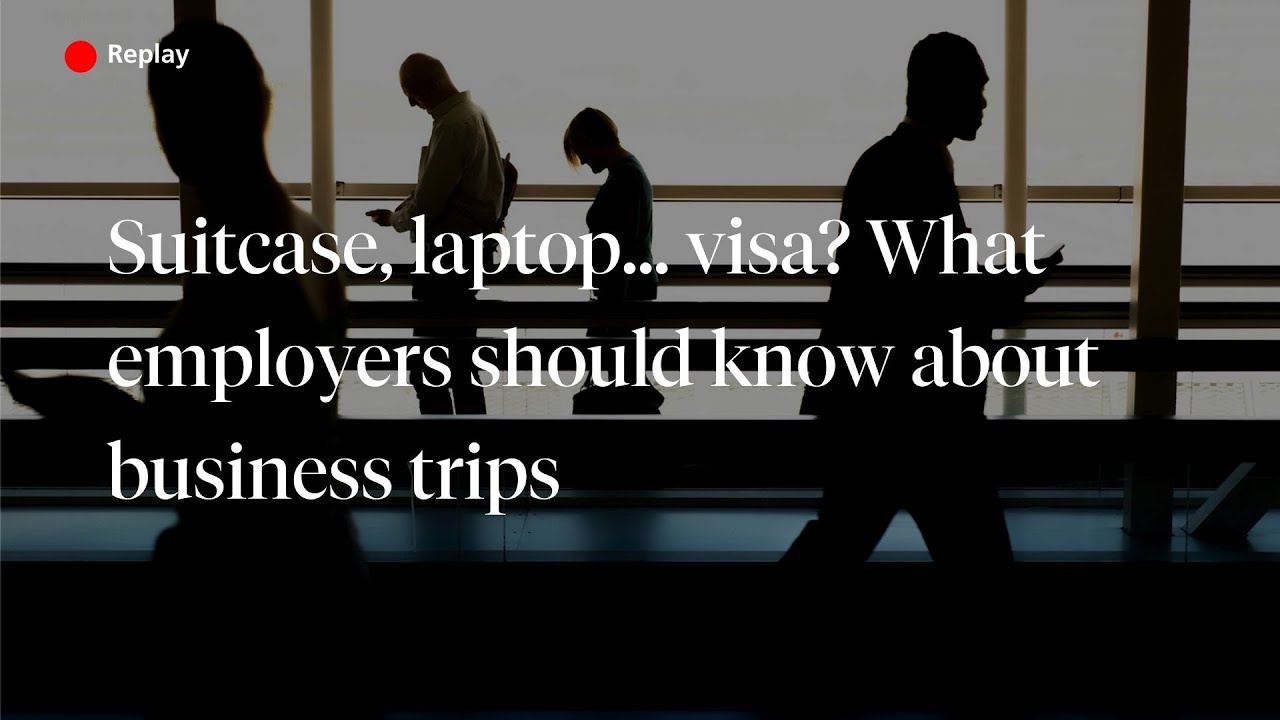 Suitcase, laptop... visa? What employers should know about business trips