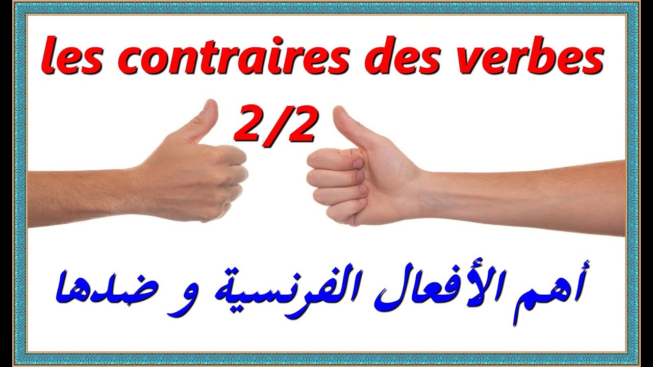 les contraires des verbes - partie 2/2 تعلم اللغة الفرنسية : أهم الأفعال الفرنسية و ضدها