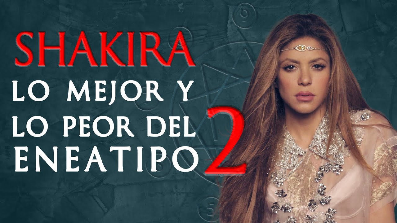 💥Shakira: nos enseña lo mejor (y algo de lo peor) del eneatipo 2