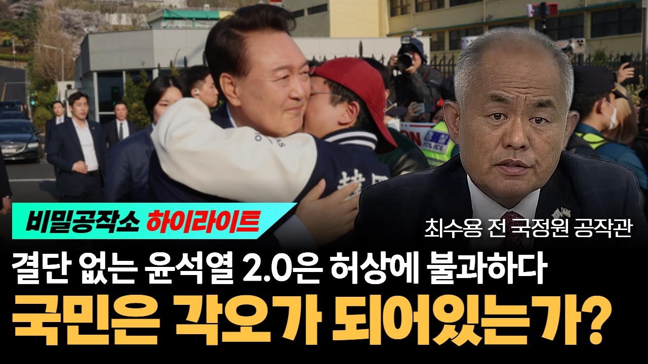 결단 없는 윤석열 2.0은 허상에 불과하다 국민은 각오가 되어있는가? [최수용 전 공작관]