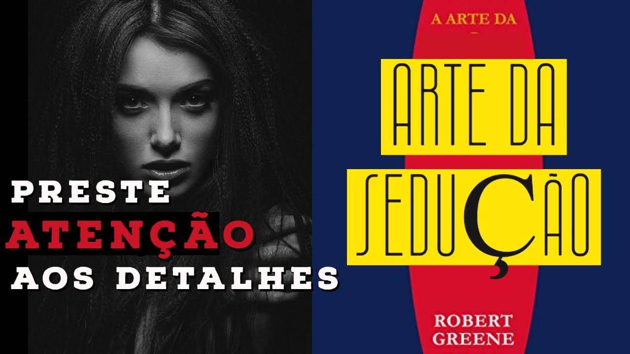 PRESTE ATENÇÃO AOS DETALHES - A Arte Da Sedução - Robert Greene