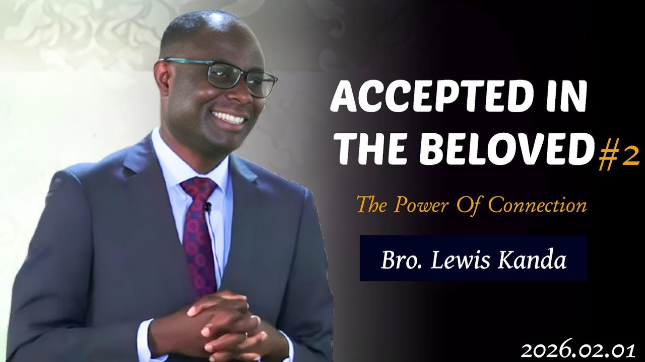 26-0201- Bro. Lewis Kanda: Accepted In The Beloved. The Power Of Connection. Part 2