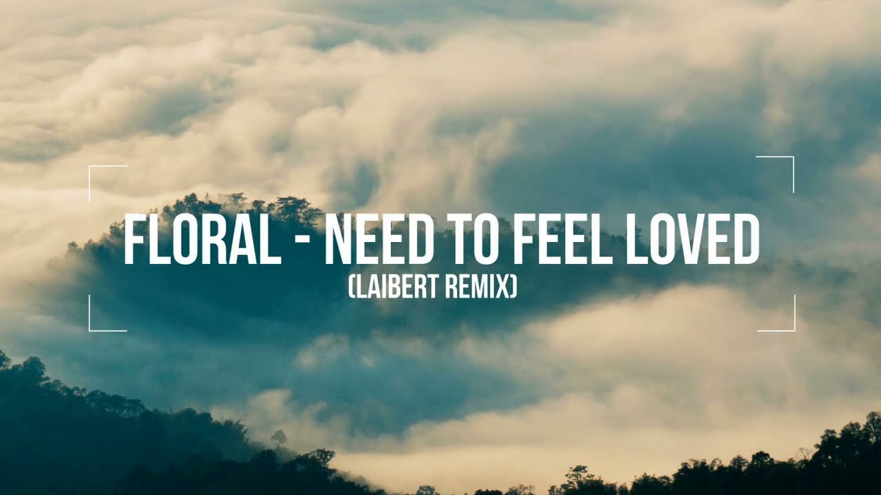FLORAL - Need To Feel Loved (Laibert Remix)