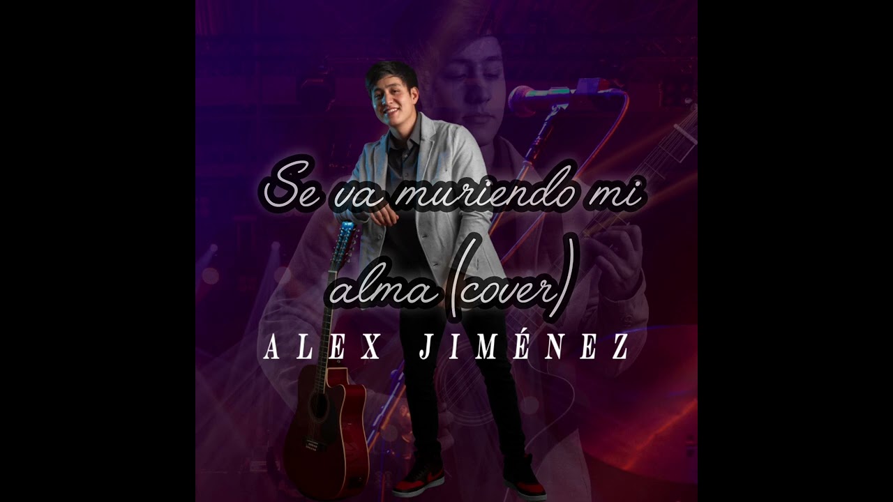 Se va muriendo mi alma (cover) Alex Jim&eacute;nez