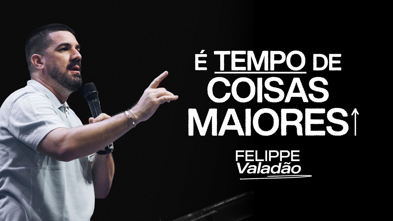 É TEMPO DE COISAS MAIORES  |  FELIPPE VALADÃO