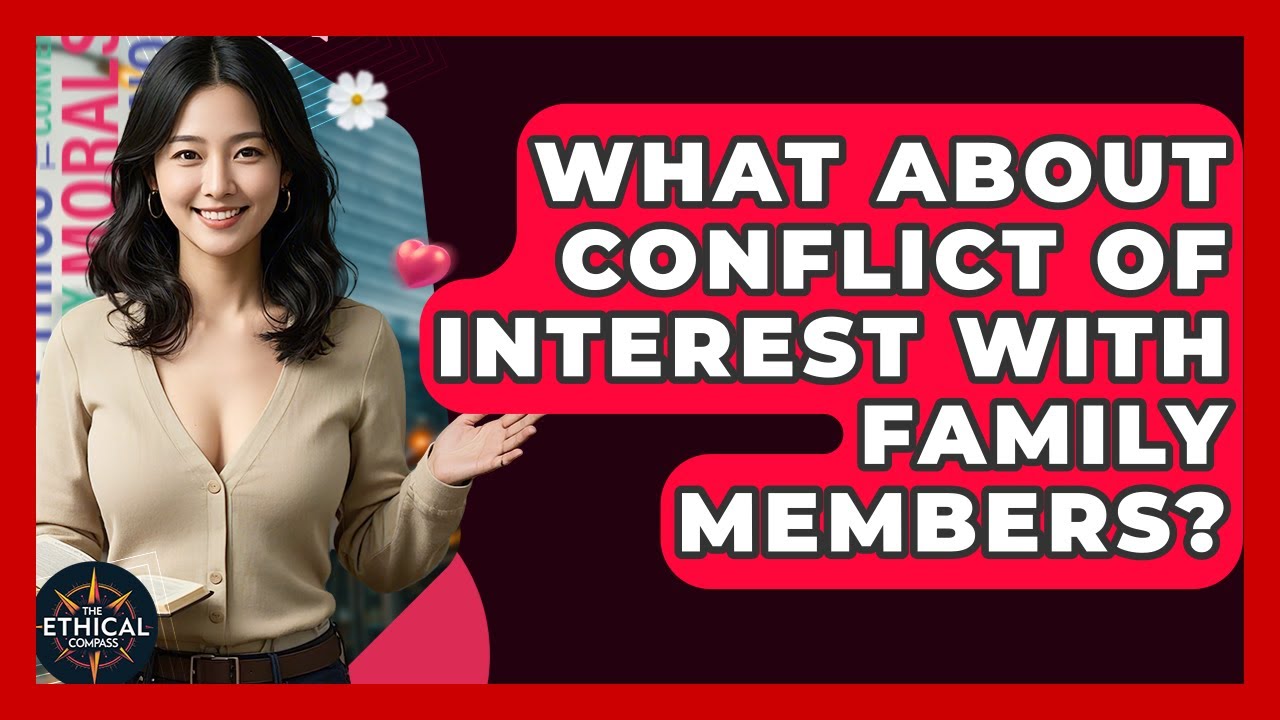 What About Conflict Of Interest With Family Members? - The Ethical Compass