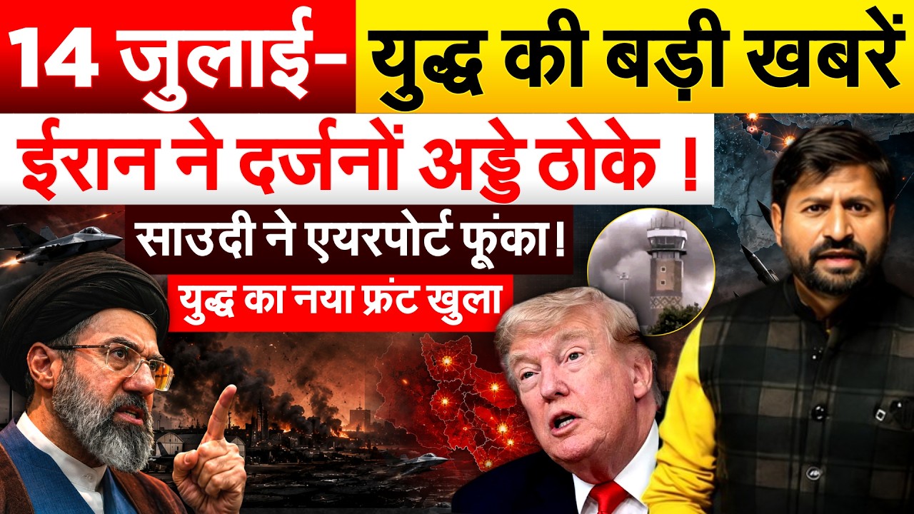 14 जुलाई - युद्ध की बड़ी खबरें...ईरान ने दर्जनों अड्डे ठोके ! साउदी ने एयरपोर्ट फूंका!