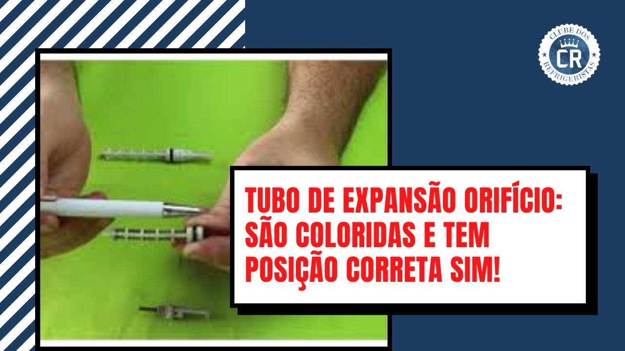 Tubo de Expansão Orifício: CANETINHA , TEM POSIÇÃO E COR .