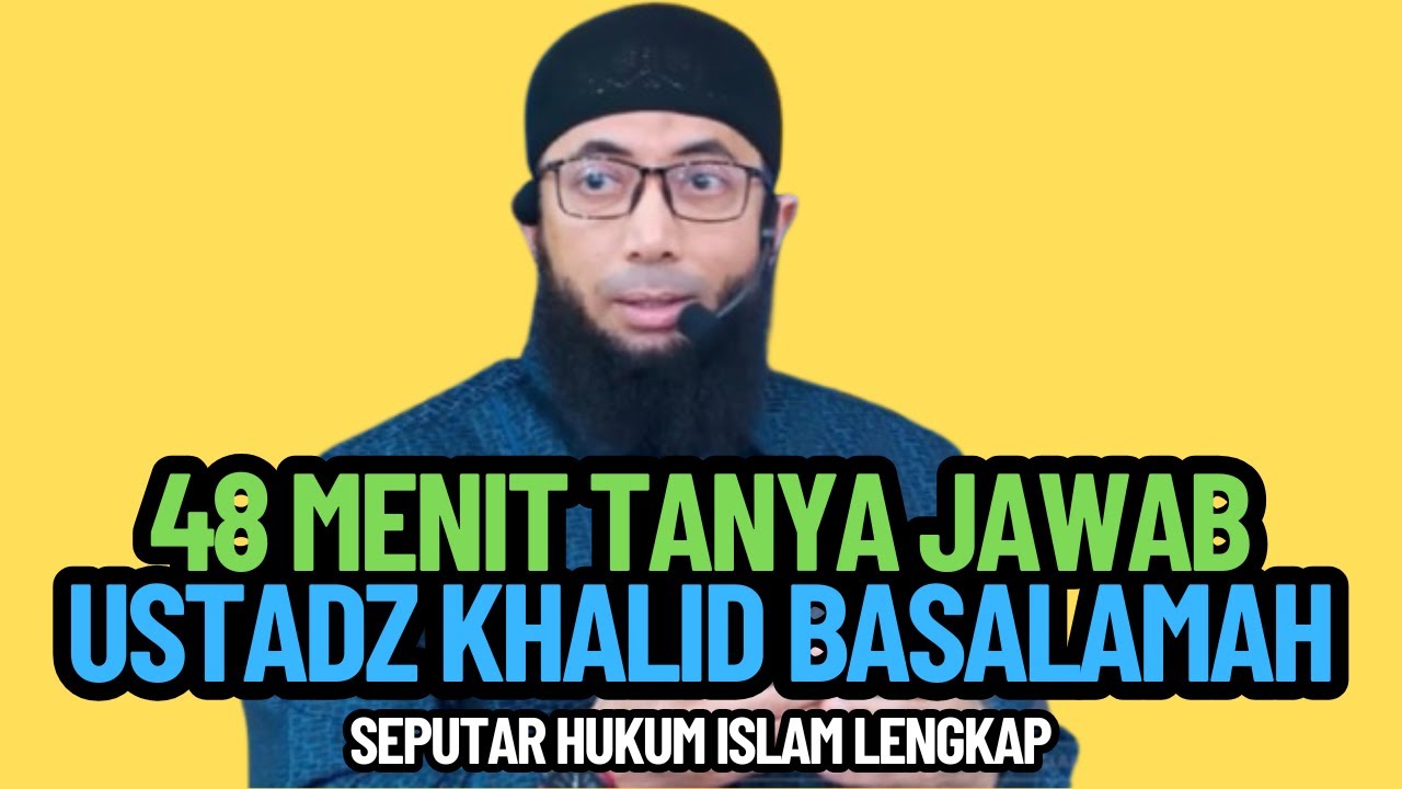 48 MENIT TANYA JAWAB POPULER USTADZ KHALID BASALAMAH SEPUTAR HUKUM ISLAM LENGKAP