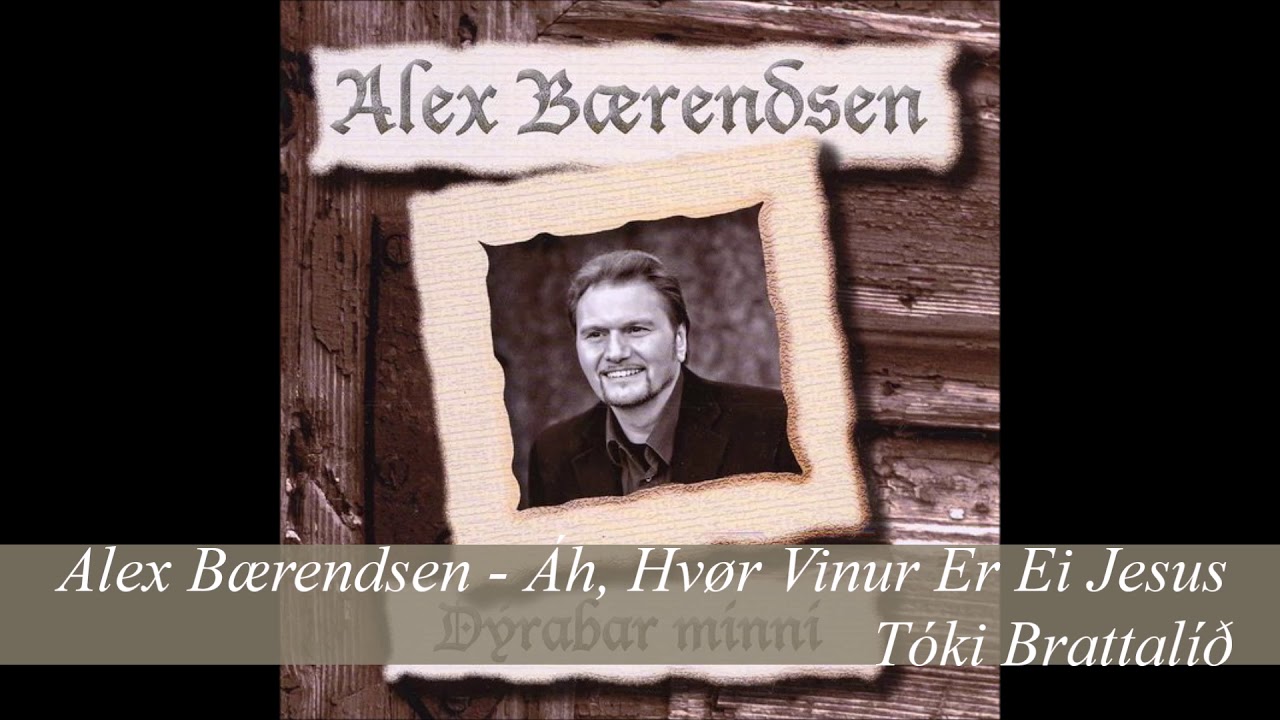 Alex B&aelig;rendsen - &Aacute;h, Hv&oslash;r Vinur Er Ei Jesus