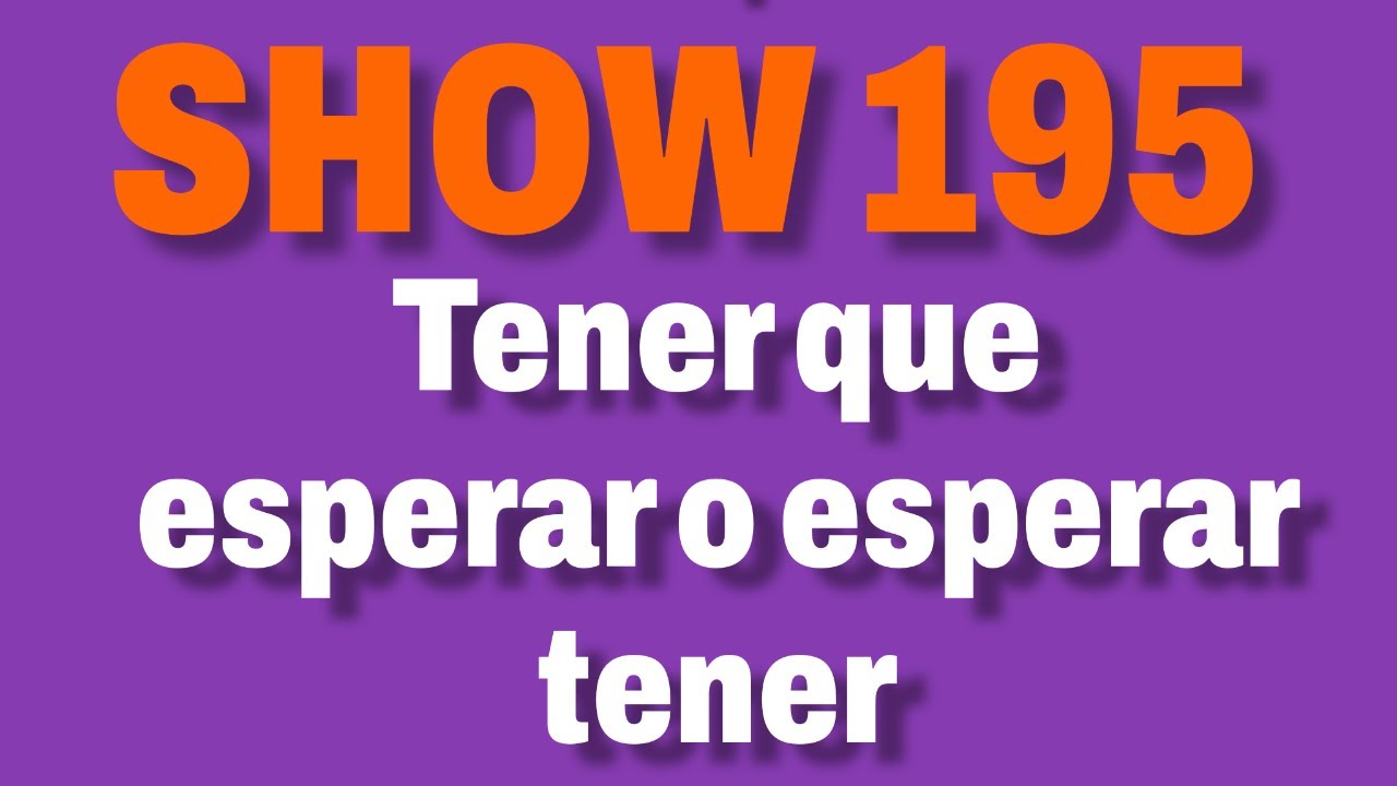 Show 195 - Tener que esperar o esperar