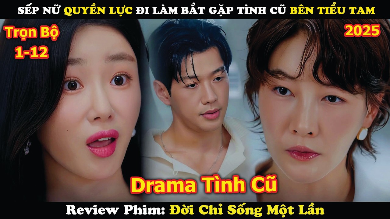 Review Phim: Sếp Nữ Quyền Lực Đi Làm Bắt Gặp Tình Cũ Bên Tiểu Tam | Đời Chỉ Sống Một Lần 2025 | Full