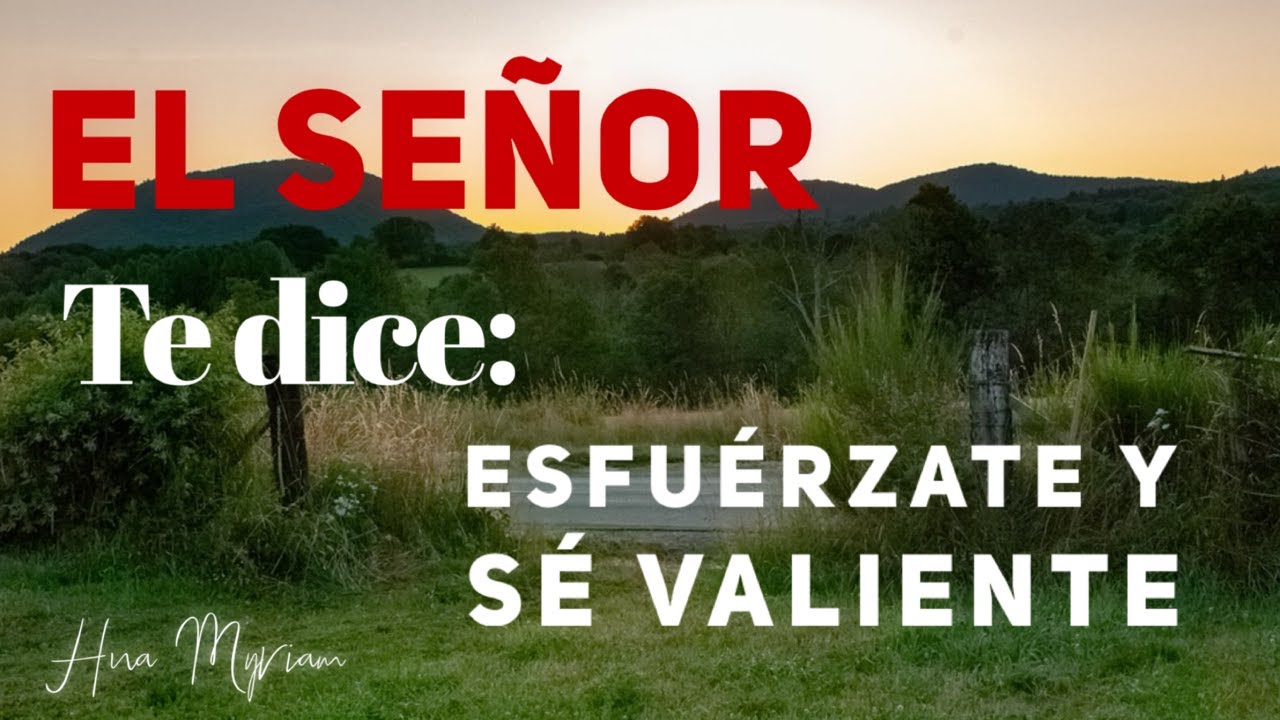 🙌🙌  EL SEÑOR TE DICE HOY: ESFUÉRZATE Y SÉ VALIENTE  🙌🙌