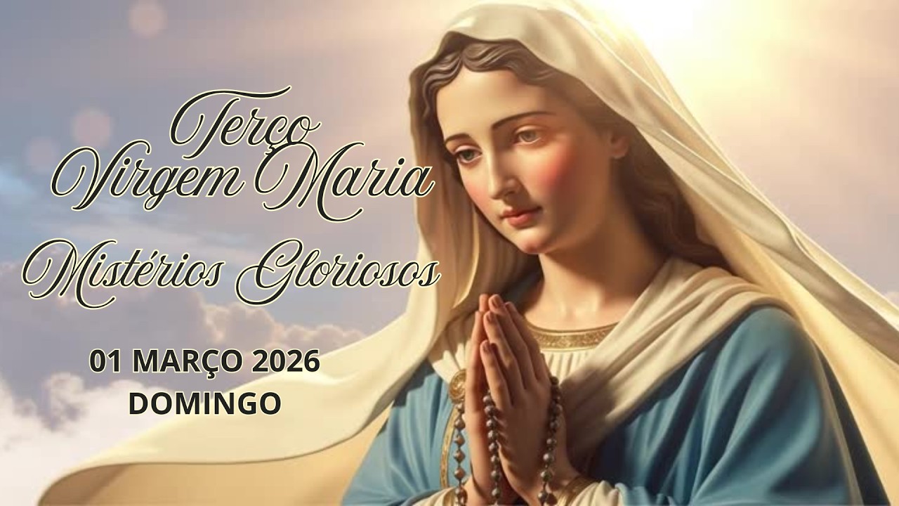 TERÇO DA VIRGEM MARIA - MISTÉRIOS GLORIOSOS - 01 MARÇO 2026