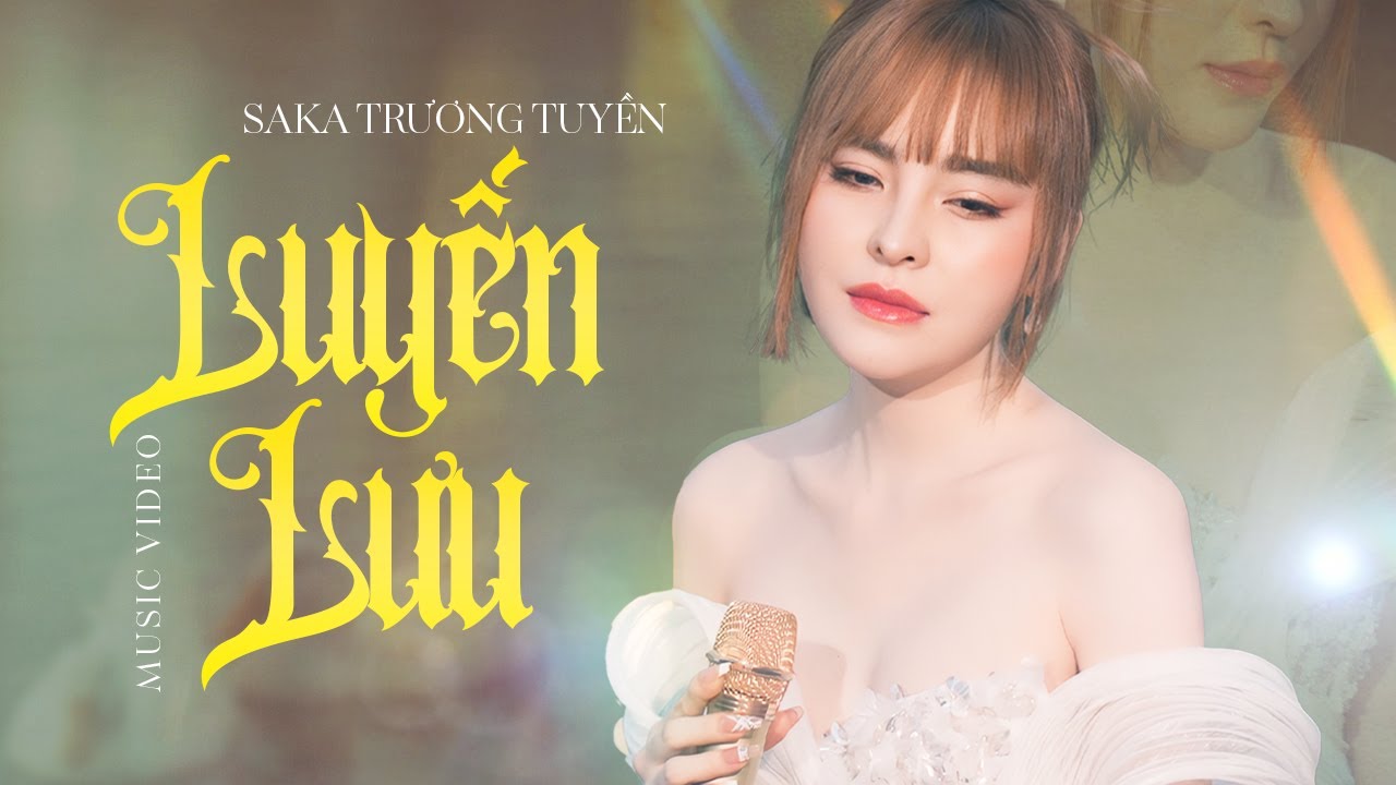 Saka Trương Tuyền - Luyến Lưu | Official Music Video | Bài hát tâm trạng cực buồn