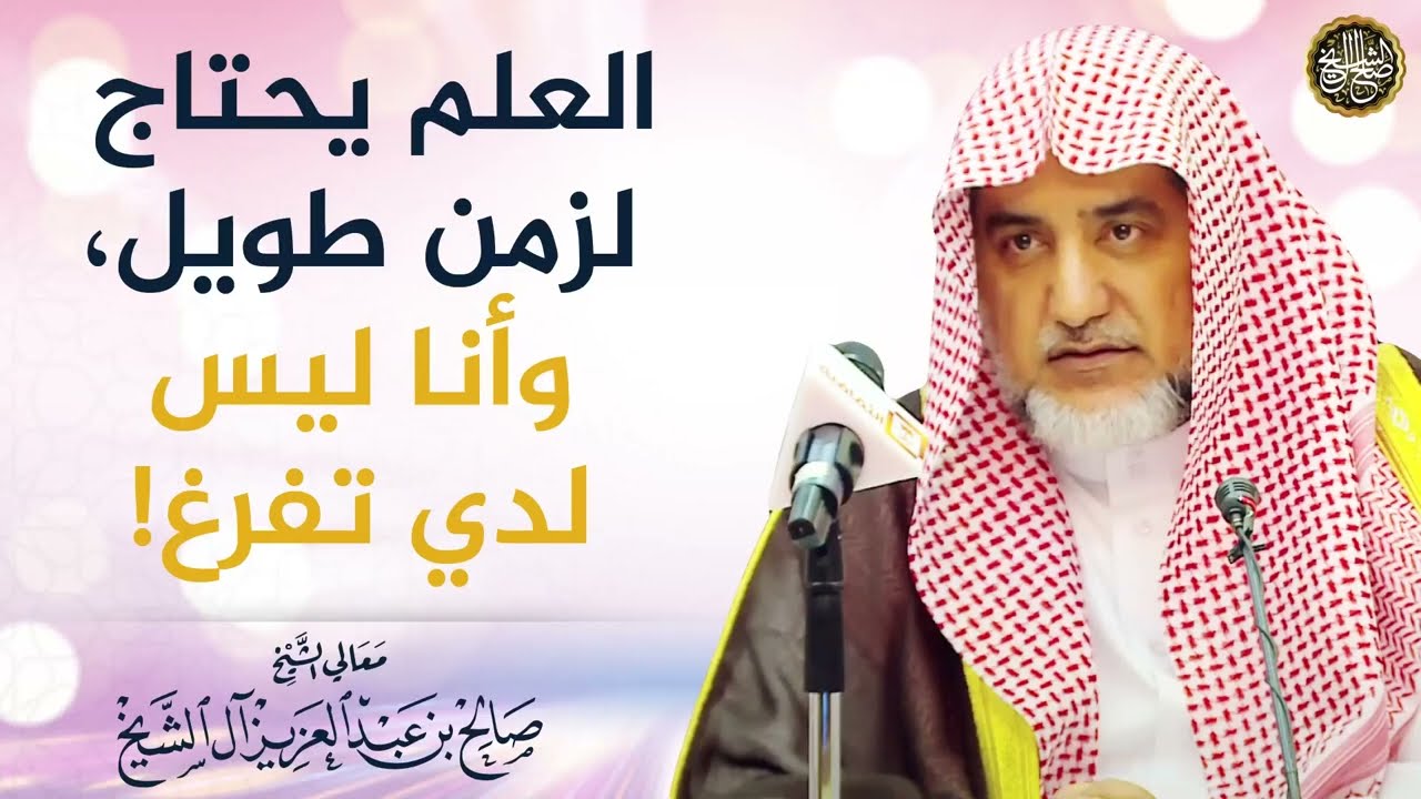 العلم يحتاج لزمن طويل، وأنا ليس لدي تفرغ! | معالي الشيخ صالح آل الشيخ