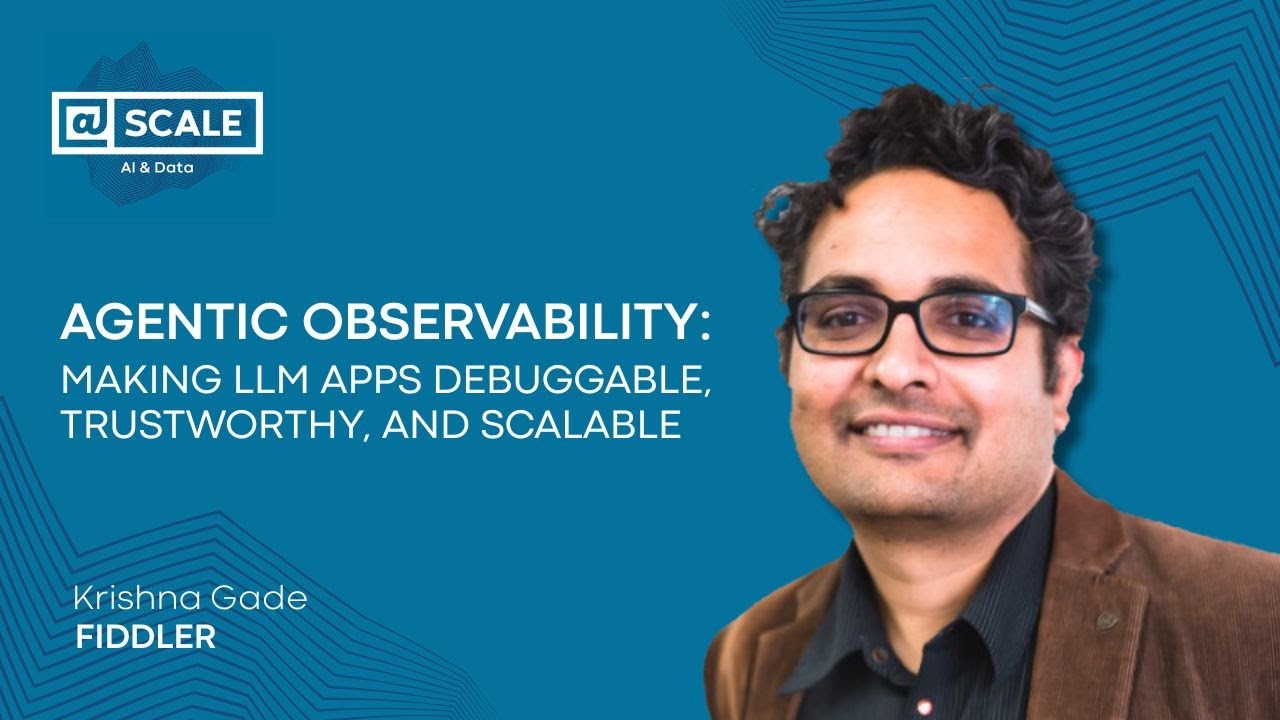 Agentic Observability - Making LLM Apps Debuggable, Trustworthy, and Scalable by Krishna Gade