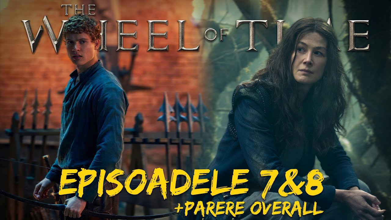 Episoadele 7 & 8 + Pareri Overall | The Wheel Of Time