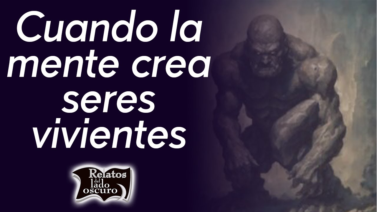Cuando la mente crea seres vivientes, Tulkus, Tulpas y Golems | Relatos del lado oscuro