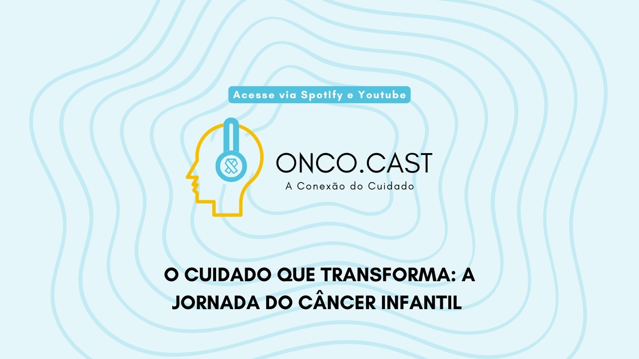 ONCO.CAST - EP 04:O Cuidado que Transforma: A Jornada do Câncer Infantil.