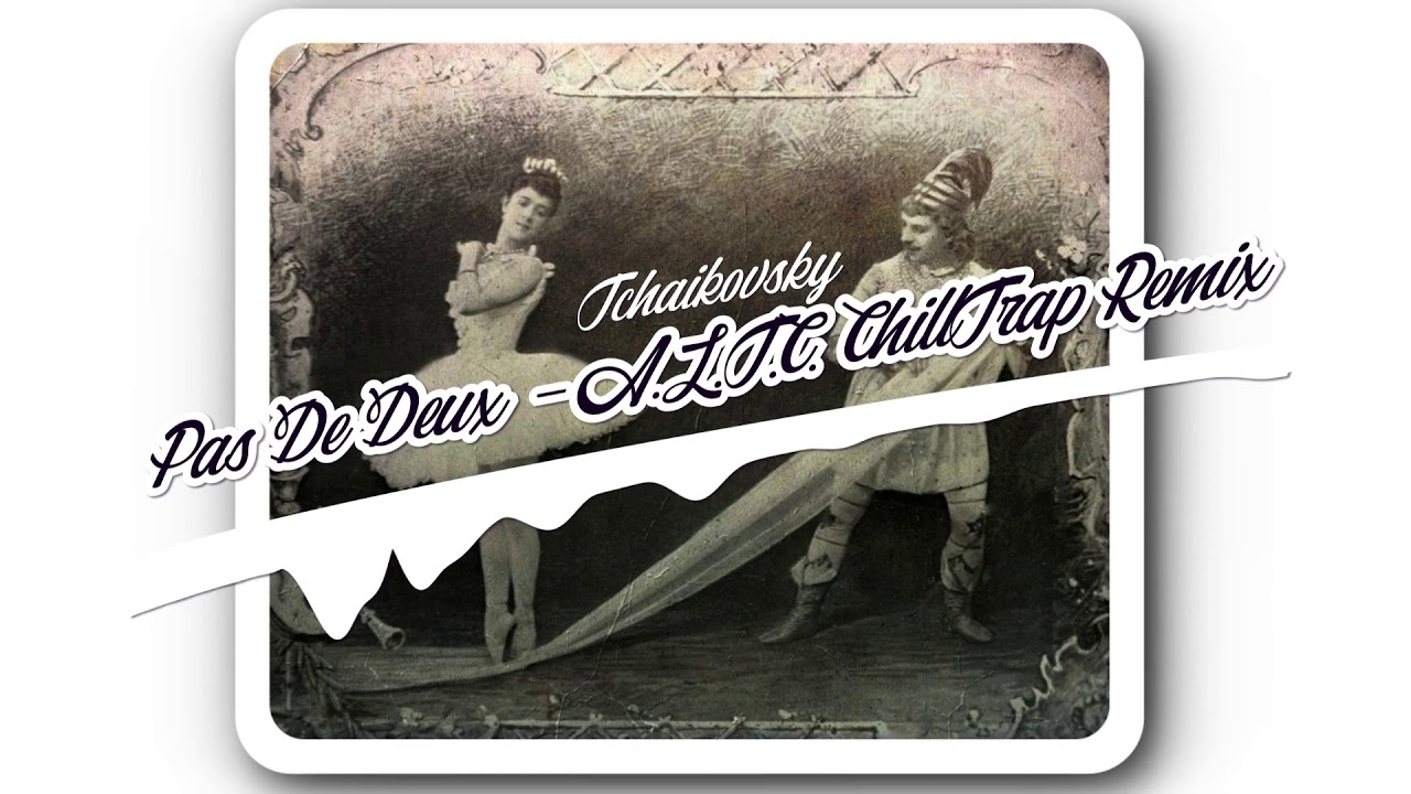 Tchaikovsky - Pas De Deux ( A.L.T.C ChillTrap Remix) The Nutcracker