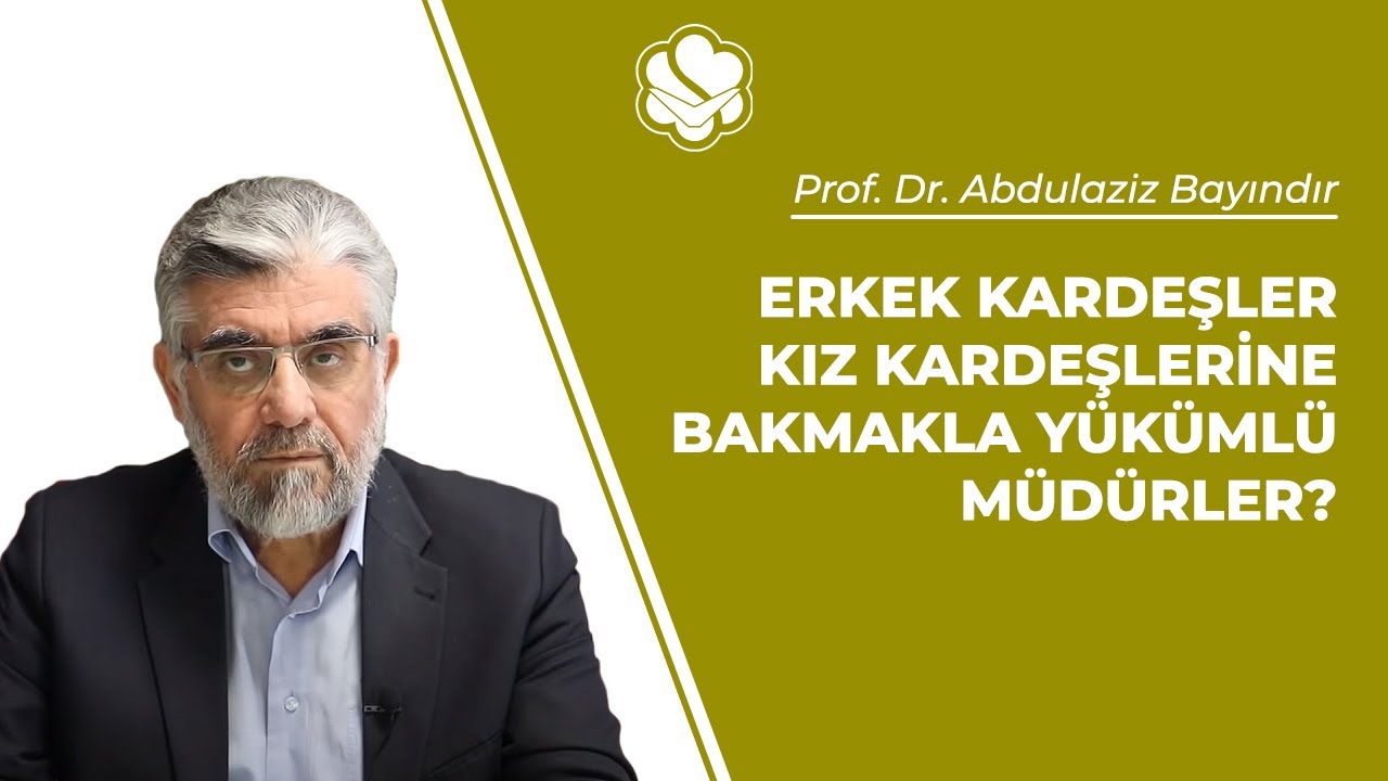 Erkek kardeşler kız kardeşlerine bakmakla yükümlü müdürler? | Prof. Dr. Abdulaziz BAYINDIR