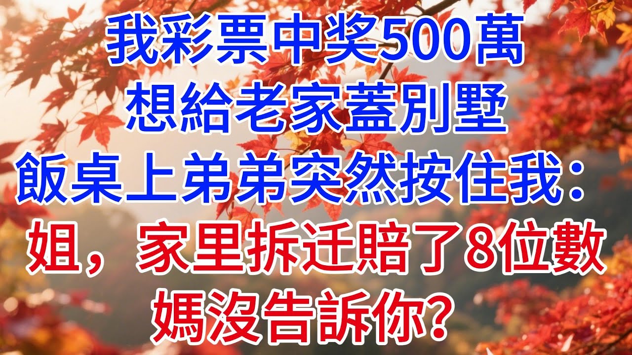 我彩票中奖500萬，想給老家蓋別墅，飯桌上弟弟突然按住我：“姐，家里拆迁賠了8位數，媽沒告訴你？#情感故事#故事頻道