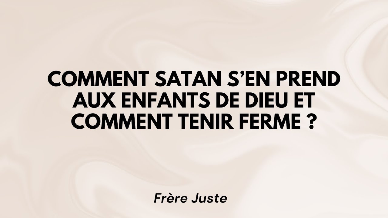 COMMENT SATAN S'EN PREND AUX ENFANTS DE DIEU ET COMMENT TENIR FERME ? | Frère Juste