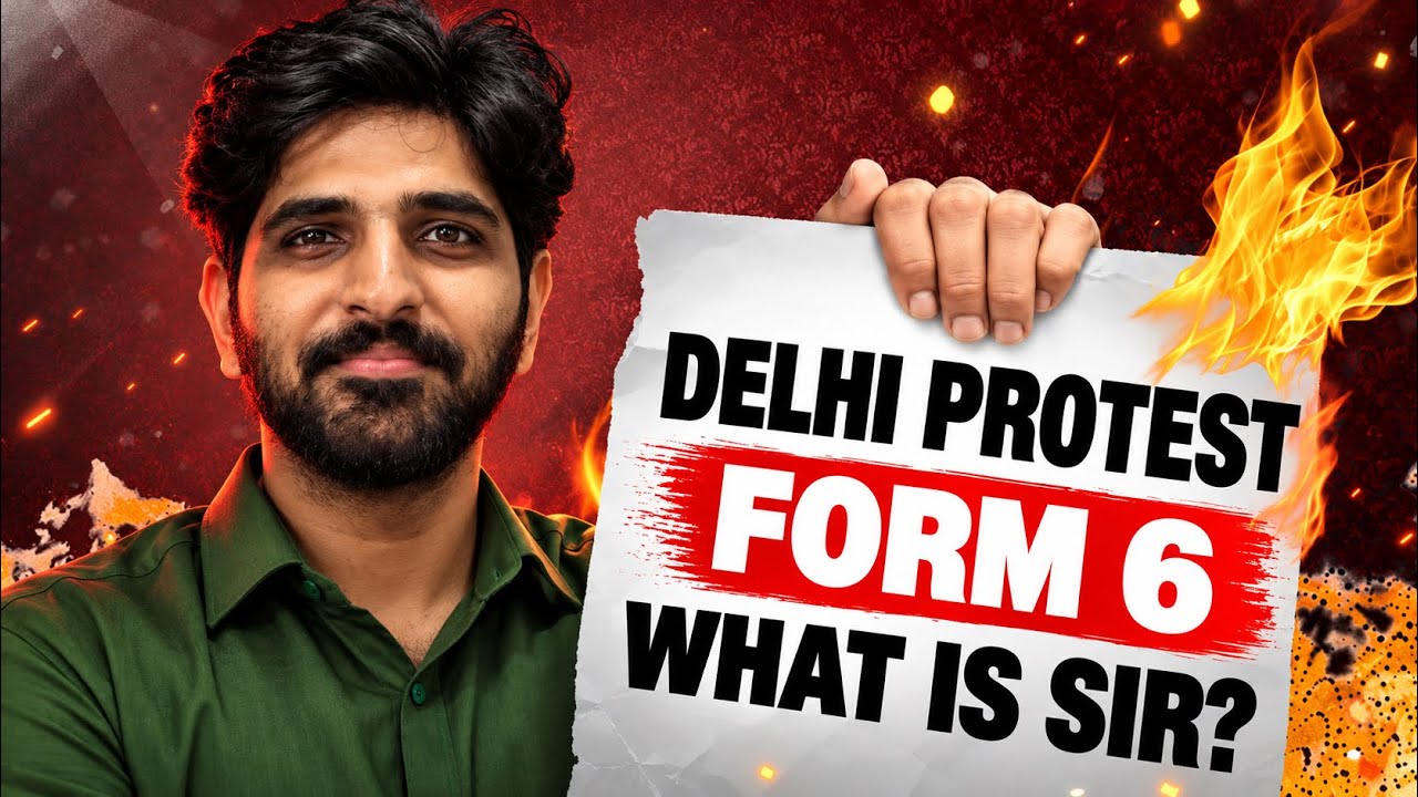 Delhi Protest Explained | What is Form 6? What is SIR? | Full Details