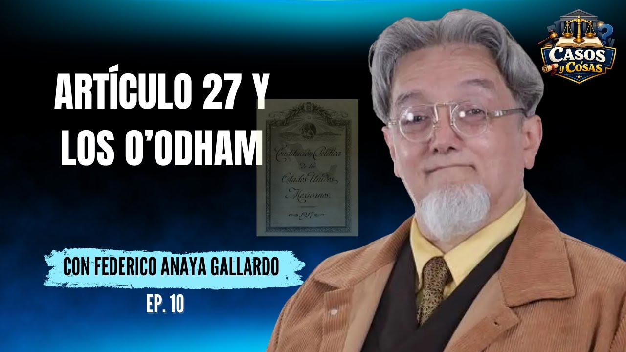#CasosyCosas con Federico Anaya | Artículo 27 y los O'odham