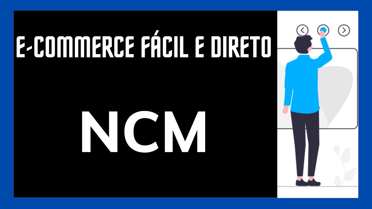 O QUE É O NCM ? PARA QUE SERVE ? PRECISO SABER ?
