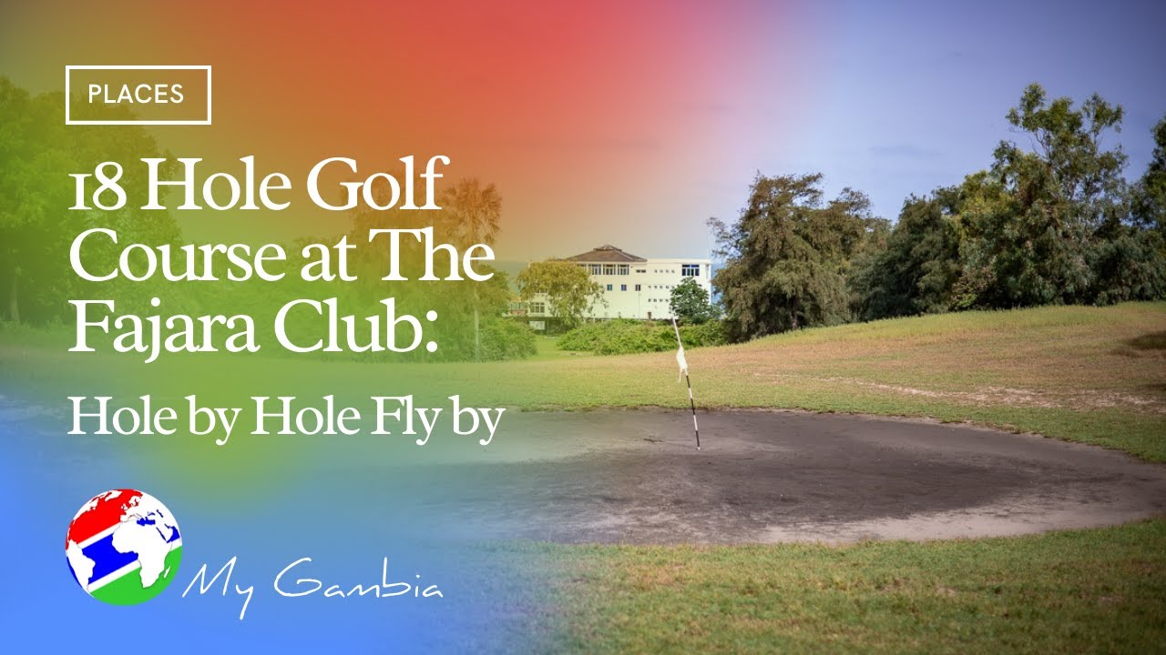 18 Hole Golf Course at The Fajara Club: Hole by Hole Fly by | My Gambia | My Magazine
