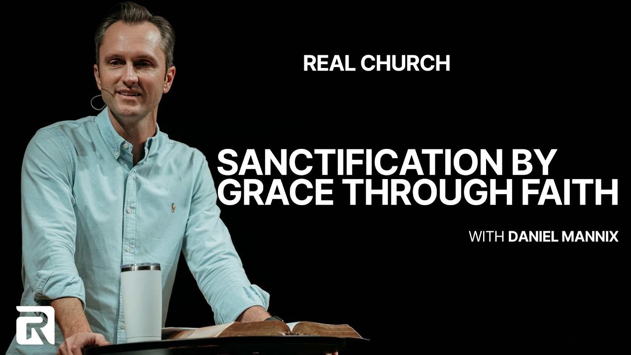 Sanctification by Grace Through Faith | Daniel Mannix | Real Church | November 23 2025