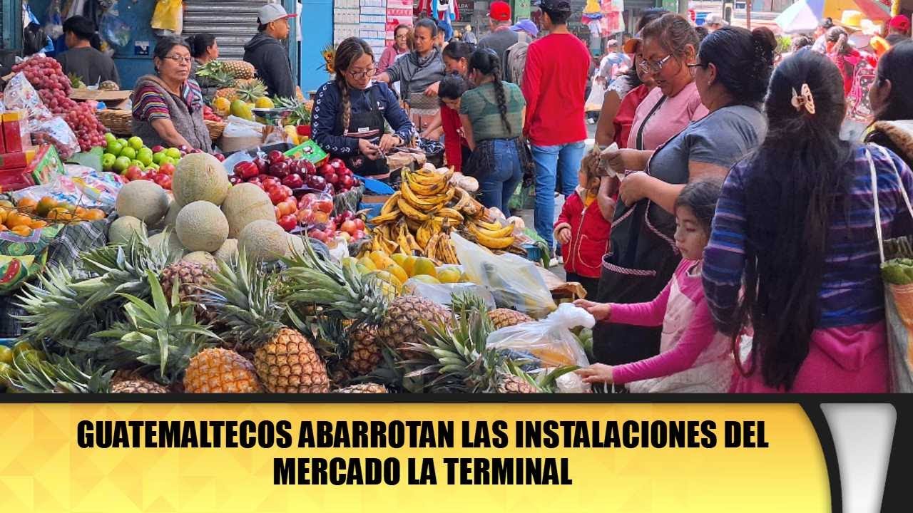 Guatemaltecos abarrotan las instalaciones del Mercado La Terminal