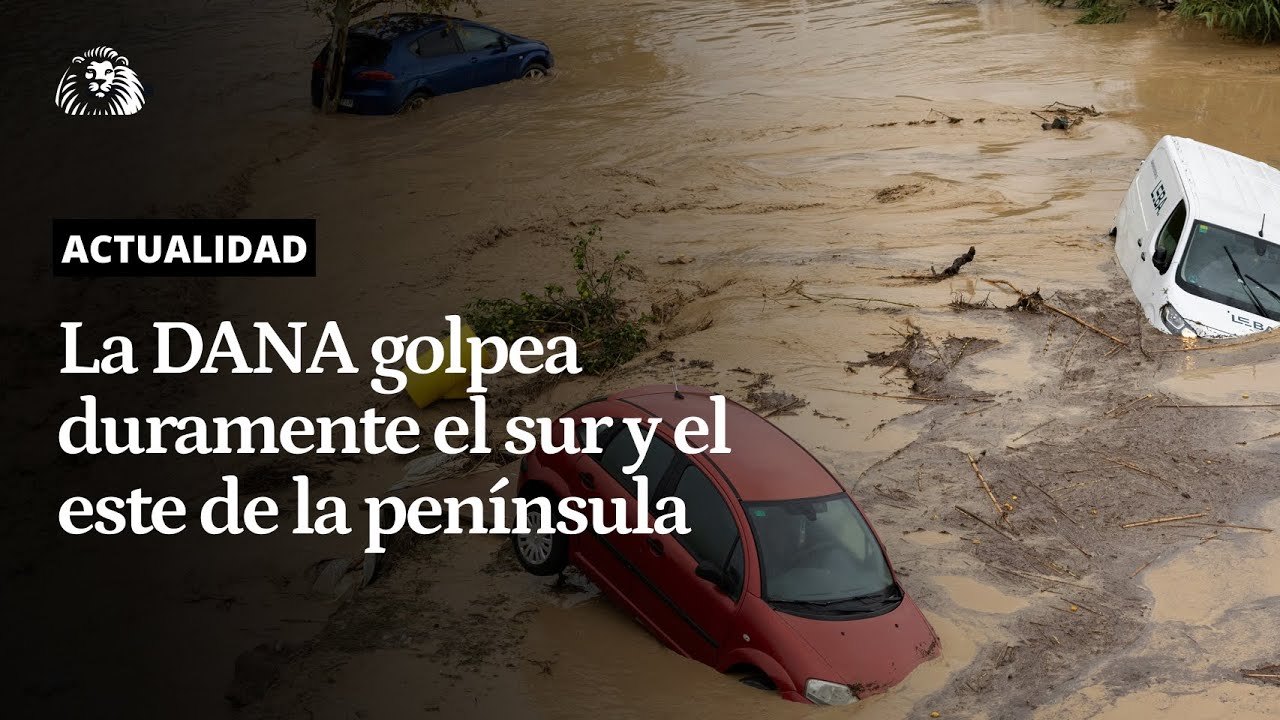 DANA | Las tormentas golpean duramente el sur y el este de la península y dejan varios desaparecidos