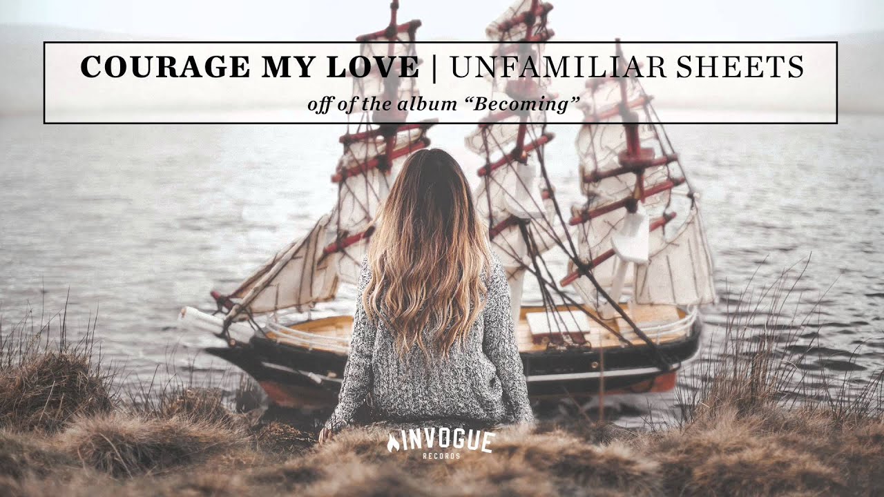 Courage My Love - Unfamiliar Sheets