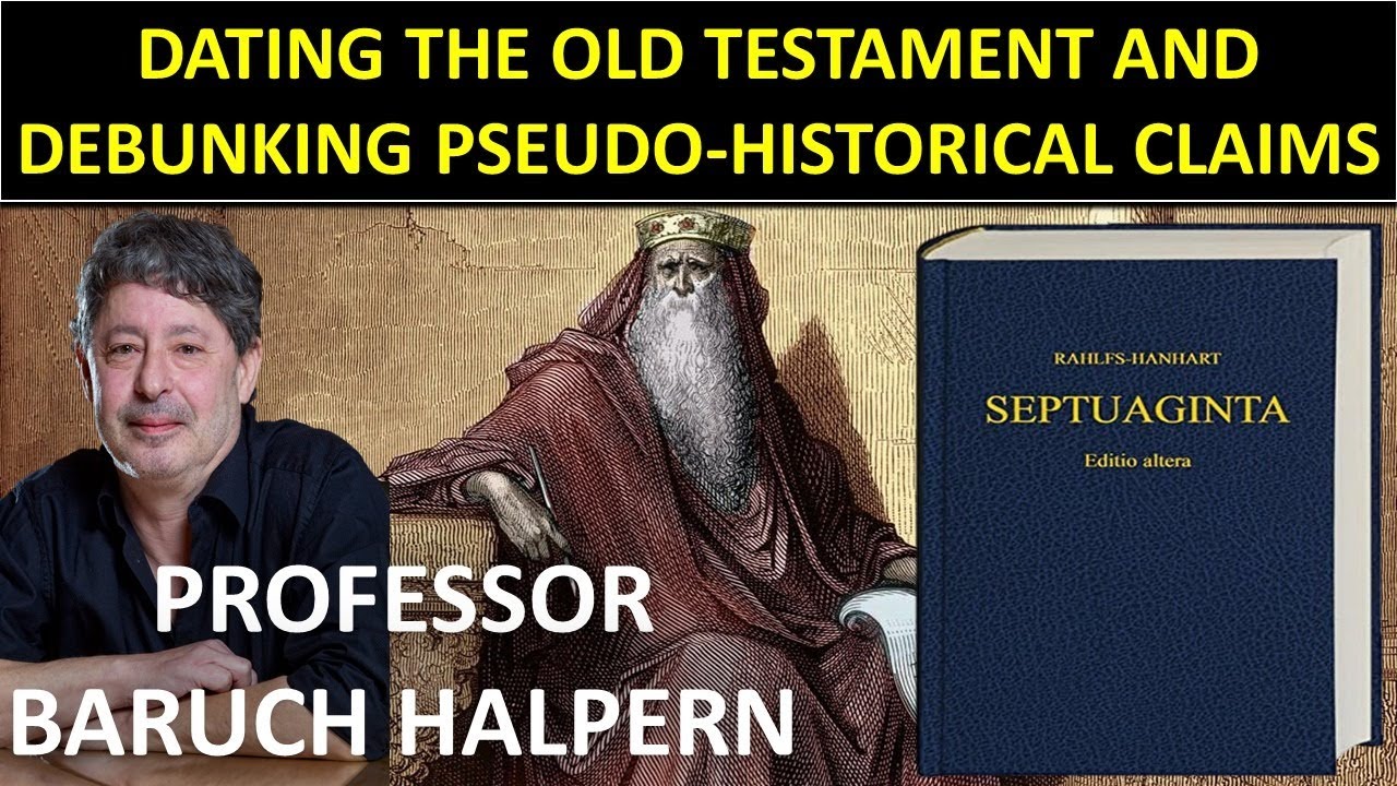 Dating The Old Testament And Debunking Pseudo-Historical Claims - Professor Baruch Halpern