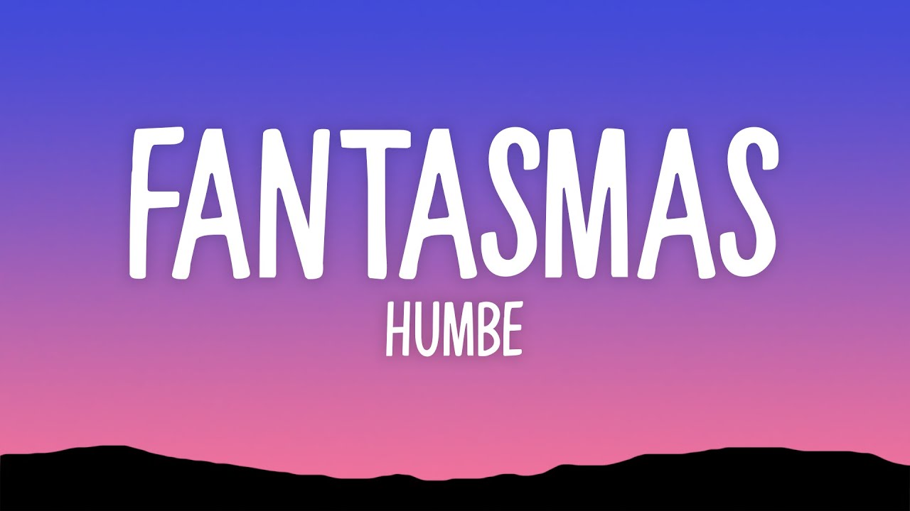 HUMBE - fantasmas (Letra)