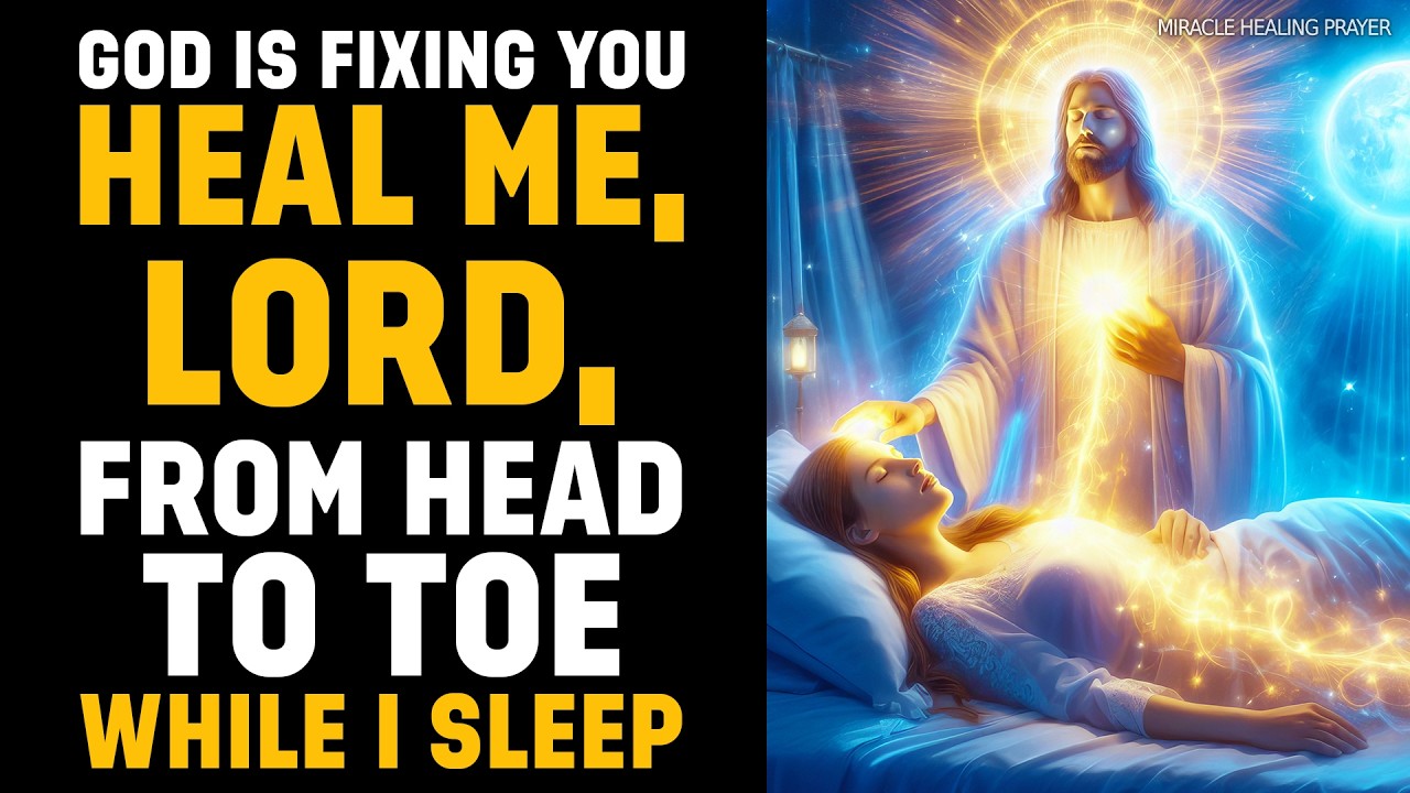 GOD IS FIXING YOU: HEAL ME, LORD, FROM HEAD TO TOE WHILE I SLEEP | LISTEN TO THIS MIRACULOUS PRAYER