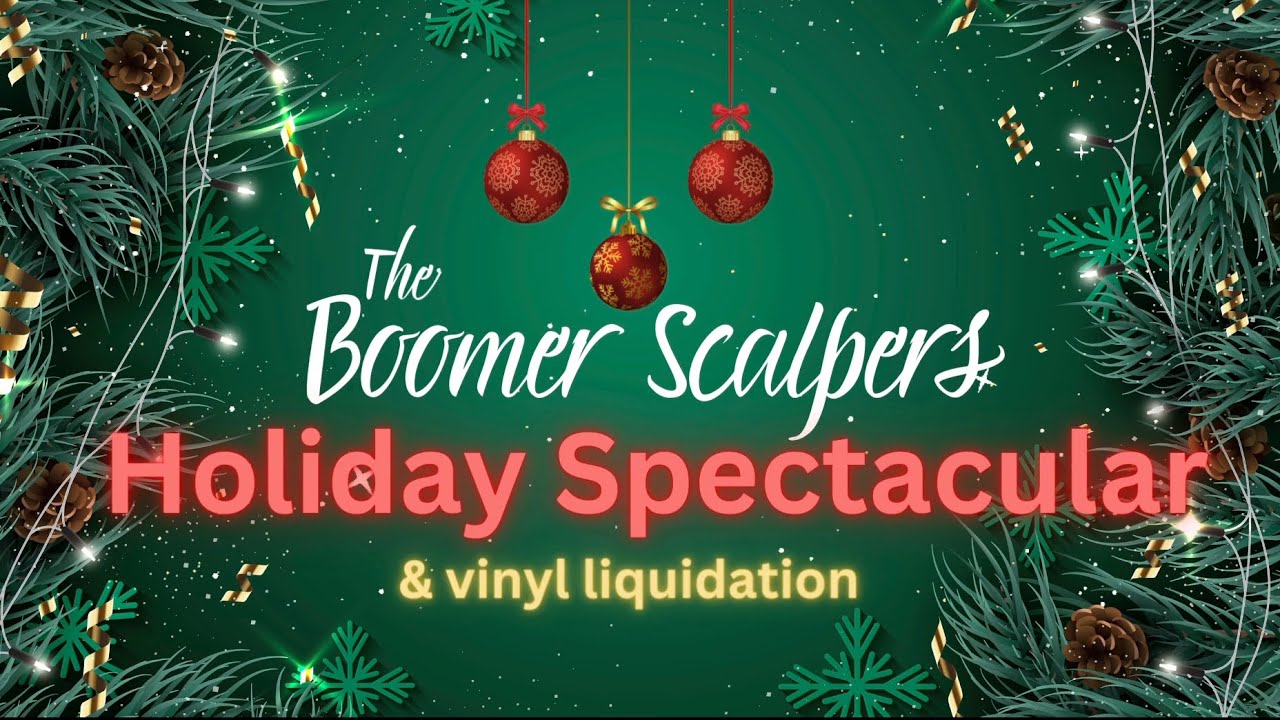 The Boomer Scalper’s Holiday Spectacular & Vinyl Liquidation￼