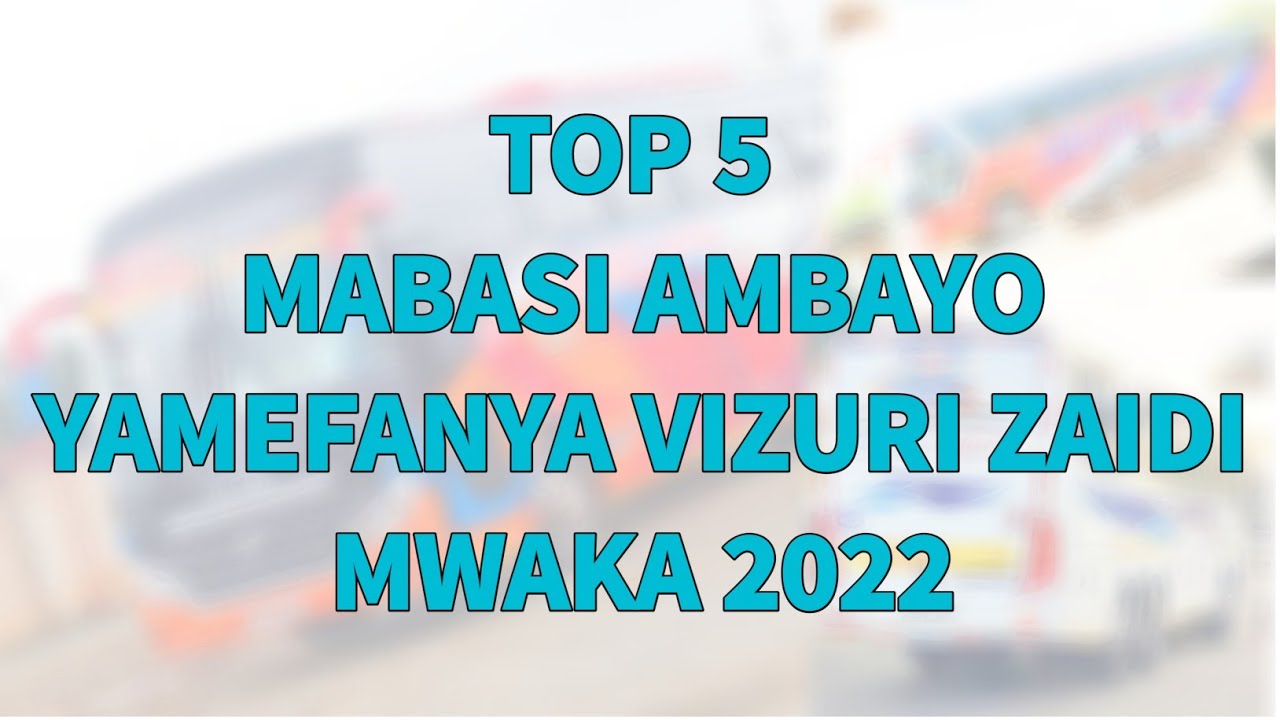TOP 5: HAYA NDIO MABASI YALIFANYA VIZURI ZAIDI MWAKA 2022