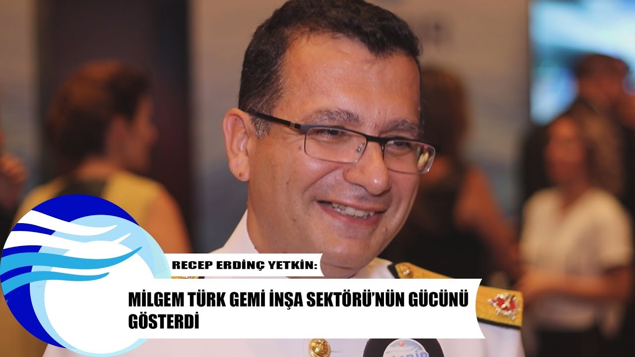 Recep Erdinç Yetkin: MİLGEM Türk Gemi İnşa Sektörü'nün gücünü gösterdi - milgem