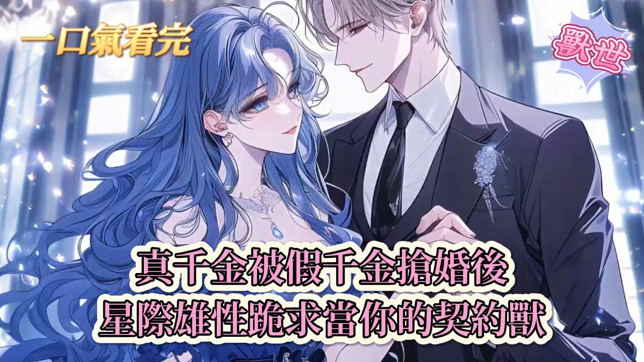 【完結文】《星際獸世:兇猛獸夫心思有點野》真千金被假千金搶婚後，星際雄性跪求當你的契約獸#獸世