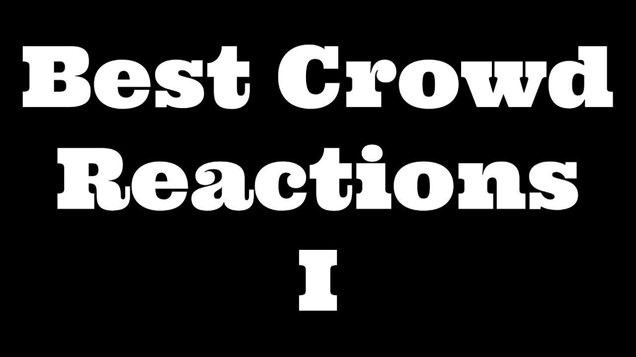 Best Crowd Reactions