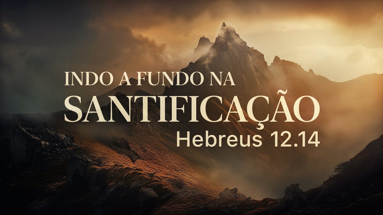 Indo a fundo na santificação | Hebreus 12.14  | Pr. Leandro B. Peixoto