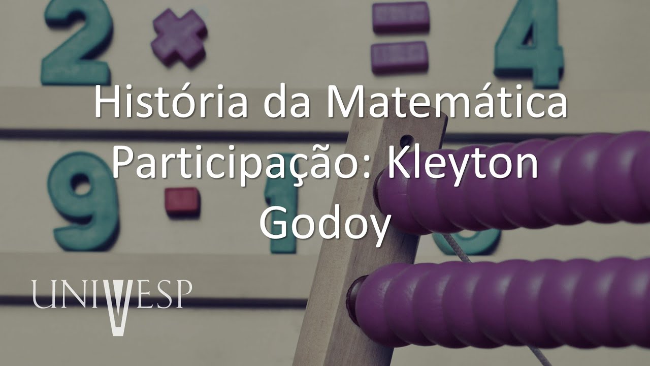 Práticas para o Ensino de Matemática - História da Matemática Participação: Kleyton Godoy