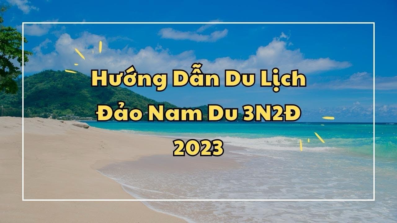 HƯỚNG DẪN DU LỊCH ĐẢO NAM DU 3N2Đ 2023 || Ăn gì, tiêu gì, chơi gì tại NAM DU 2023 || GIANG DU LỊCH