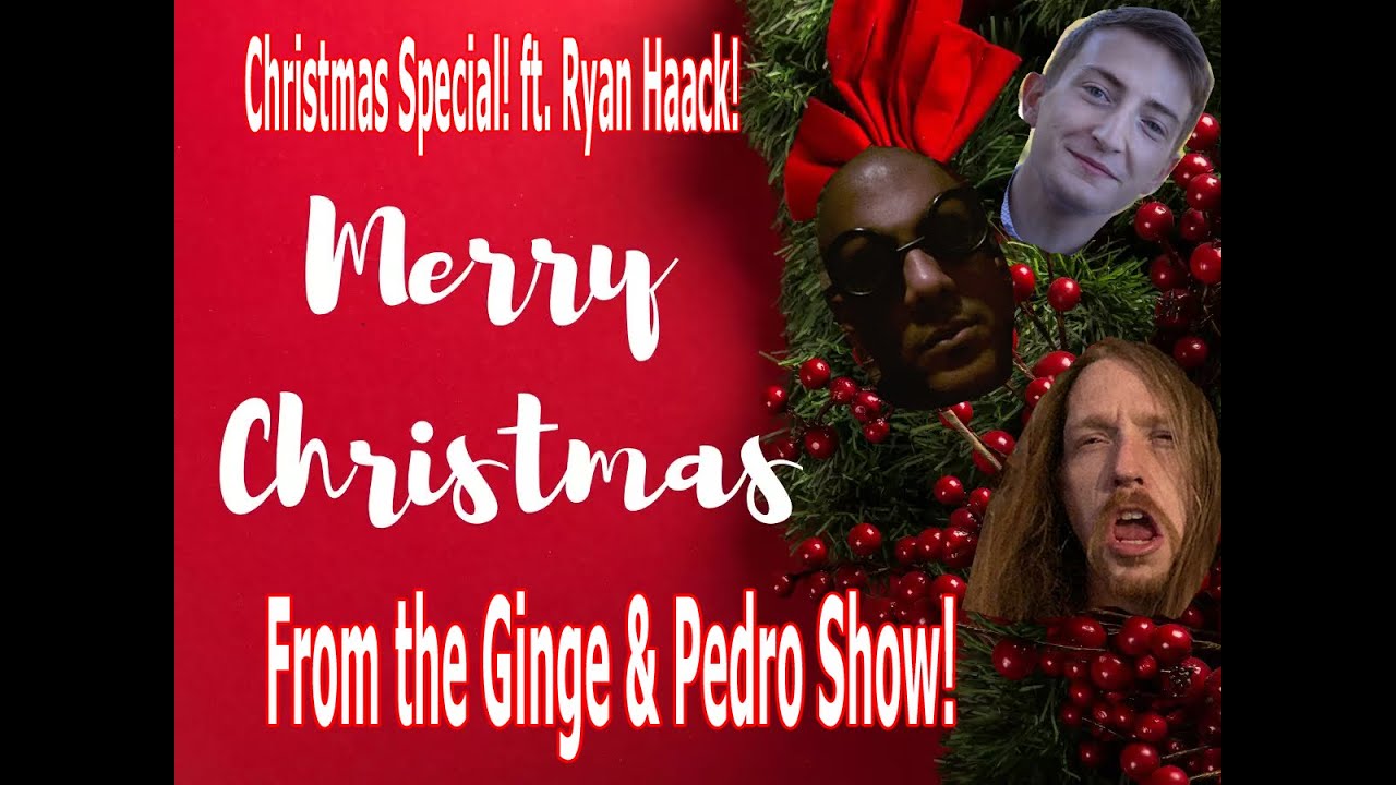 THE GINGE & PEDRO CHRISTMAS SPECIAL! FT. RYAN HAACK