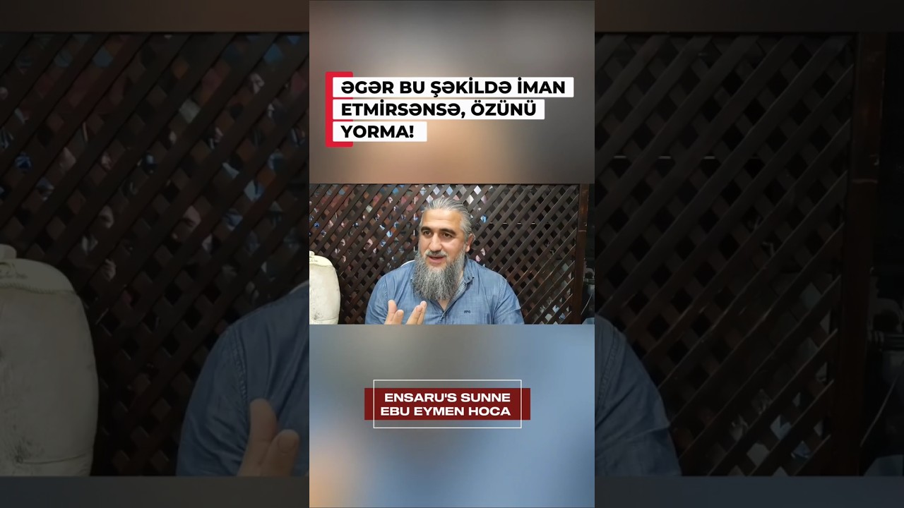 Əgər Bu Şəkildə İman Etmirsənsə, &Ouml;z&uuml;n&uuml; YORMA❗|Ebu Eymen Hoca