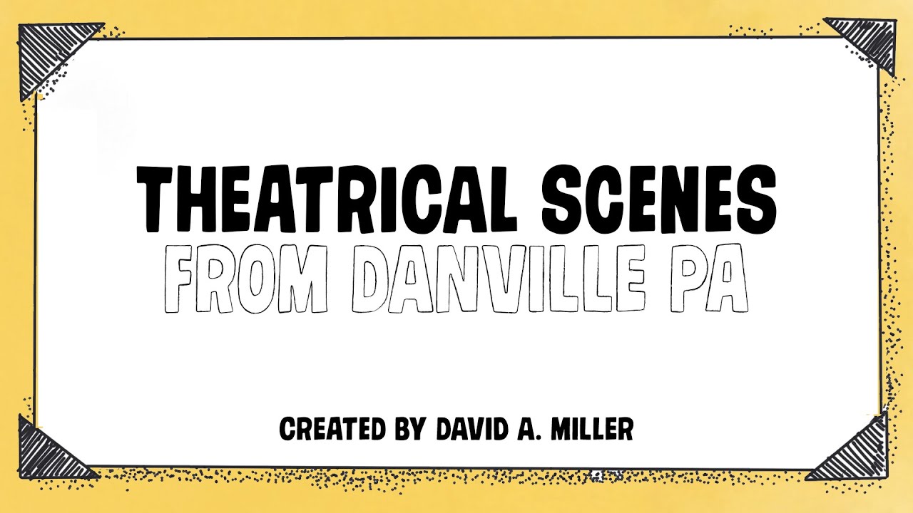 Theatrical Scenes from Danville, PA